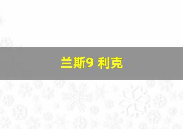 兰斯9 利克